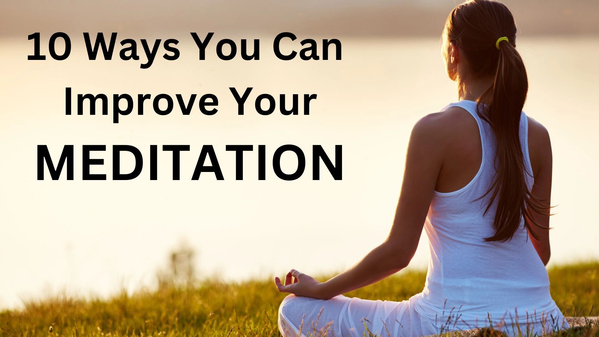 10 WAYS YOU CAN IMPROVE YOUR MEDITATION PRACTICE